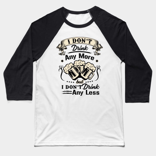 I don't drink any more but I don't drink any less novelty Baseball T-Shirt by Alema Art